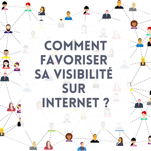 Comment favoriser sa visibilité sur internet ?