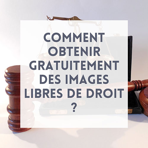 Comment obtenir gratuitement des images libres de droit ?